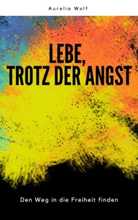 Lebe, trotz der Angst - Aurelia Wolf - E-Book