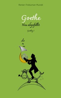 Goethe - Neu abgefüllt! - Renier-Fréduman Mundil - E-Book