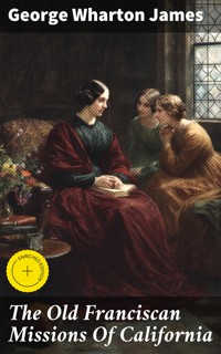 The Old Franciscan Missions Of California - George Wharton James - E-Book