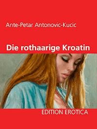 Die rothaarige Kroatin - Ante-Petar Antonovic-Kucic - E-Book