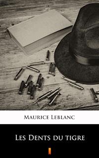 Les Dents du tigre - Maurice Leblanc - E-Book