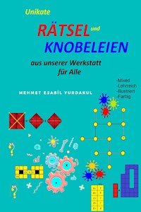 Unikate Rätsel und Knobeleien Aus unserer Werkstatt für Alle - Bahadır Yurdakul - E-Book