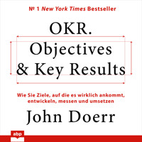 OKR. Objectives & Key Results - Wie Sie Ziele, auf die es wirklich ankommt, entwickeln, messen und umsetzen (Ungekürzt) - John Doerr - Hörbuch