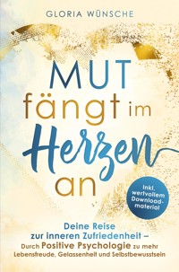 Mut fängt im Herzen an: Deine Reise zur inneren Zufriedenheit - Gloria Wünsche - E-Book