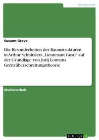 Die Besonderheiten der Raumstrukturen in Arthur Schnitzlers „Lieutenant Gustl“ auf der Grundlage von Jurij Lotmans Grenzüberschreitungstheorie - Susann Greve - E-Book
