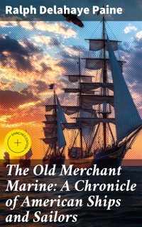The Old Merchant Marine: A Chronicle of American Ships and Sailors - Ralph Delahaye Paine - E-Book