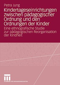 Kindertageseinrichtungen zwischen pädagogischer Ordnung und den Ordnungen der Kinder - Petra Jung - E-Book