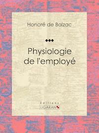 Physiologie de l'employé - Honoré de Balzac - E-Book