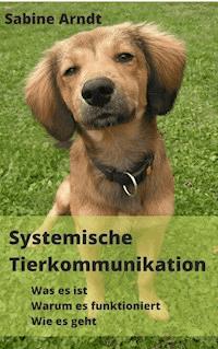 Systemische Tierkommunikation - Sabine Arndt - E-Book