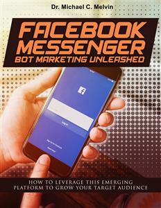 Facebook Messenger Bot Marketing Unleashed - Dr. Michael C. Melvin - E-Book