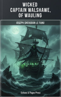 Wicked Captain Walshawe, of Wauling - Joseph Sheridan Le Fanu - kostenlos E-Book
