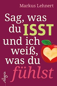 Sag, was du isst und ich weiß, was du fühlst - Markus Lehnert - E-Book