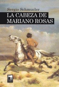 La cabeza de Mariano Rosas - Sergio Schmucler - E-Book