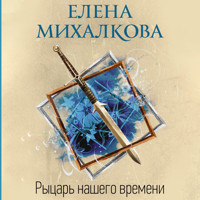 Рыцарь нашего времени - Елена Михалкова - Hörbuch