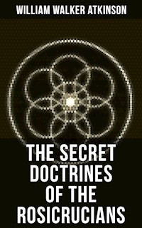 THE SECRET DOCTRINES OF THE ROSICRUCIANS - William Walker Atkinson - E-Book