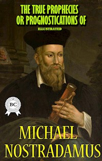 The True Prophecies or Prognostications of Michael Nostradamus, Illustrated - Michael Nostradamus - E-Book