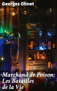 Marchand de Poison: Les Batailles de la Vie - Georges Ohnet - E-Book