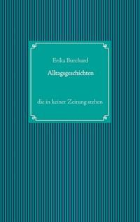 Alltagsgeschichten, die in keiner Zeitung stehen - Erika Burchard - E-Book