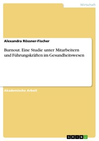 Burnout. Eine Studie unter Mitarbeitern und Führungskräften im Gesundheitswesen - Alexandra Rössner-Fischer - E-Book