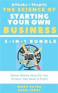 The Science Of Starting Your Own Business (2-in-1 Bundle): Money Making Ideas For You To Start THis Week & Profit (Alibaba + Shopify) - Marc Hayes - E-Book
