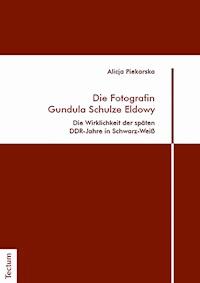 Die Fotografin Gundula Schulze Eldowy - Alicja Piekarska - E-Book