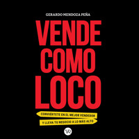 Vende como loco - Conviértete en el mejor vendedor y lleva tu negocio a lo más alto (Completo) - Gerardo Mendoza Peña - Hörbuch