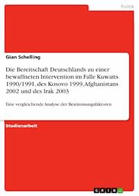 Die Bereitschaft Deutschlands zu einer bewaffneten Intervention im Falle Kuwaits 1990/1991, des Kosovo 1999, Afghanistans 2002 und des Irak 2003 - Gian Schelling - E-Book