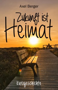 Zukunft ist Heimat - Axel Berger - kostenlos E-Book