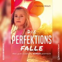 Die Perfektionsfalle - Was gute Erziehung wirklich ausmacht! (Ungekürzt) - Charlotte Mitsch - Hörbuch