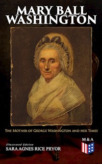 Mary Ball Washington: The Mother of George Washington and her Times (Illustrated Edition) - Sara Agnes Rice Pryor - E-Book