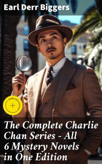 The Complete Charlie Chan Series – All 6 Mystery Novels in One Edition - Earl Derr Biggers - E-Book