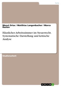 Häusliches Arbeitszimmer im Steuerrecht. Systematische Darstellung und kritische Analyse - Mesut Ortac - E-Book