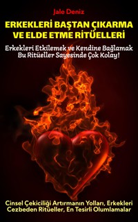 ERKEKLERİ BAŞTAN ÇIKARMA VE ELDE ETME RİTÜELLERİ | Cinsel Çekiciliği Artırmanın Yolları, Erkekleri Cezbeden Ritüeller - Jale Deniz - E-Book