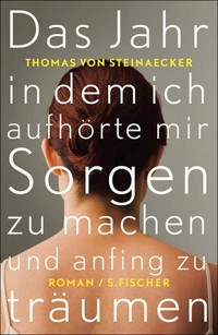 Das Jahr, in dem ich aufhörte, mir Sorgen zu machen, und anfing zu träumen - Thomas von Steinaecker - E-Book
