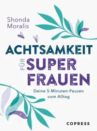 Achtsamkeit für Superfrauen. 5-Minuten-Pausen vom Alltag. - Shonda Moralis - E-Book