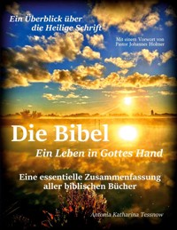 Die Bibel - Ein Leben in Gottes Hand, Eine essentielle Zusammenfassung aller biblischen Bücher - Antonia Katharina Tessnow - E-Book