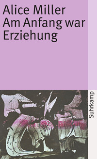 Am Anfang war Erziehung - Alice Miller - E-Book