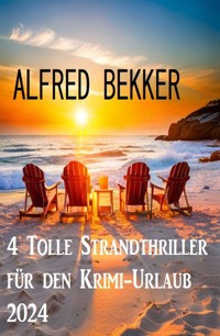 4 Tolle Strandthriller für den Krimi-Urlaub 2024 - Alfred Bekker - E-Book