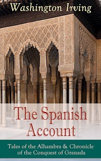 The Spanish Account: Tales of the Alhambra & Chronicle of the Conquest of Granada - Washington Irving - E-Book