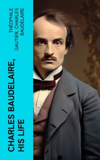 Charles Baudelaire, His Life - Théophile Gautier - E-Book