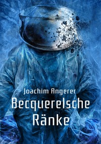 Becquerelsche Ränke - Joachim Angerer - E-Book