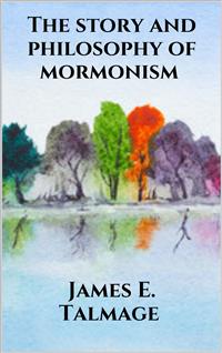 The story and philosophy of mormonism - James E. Talmage - E-Book