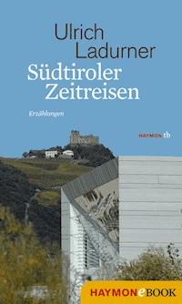 Südtiroler Zeitreisen - Ulrich Ladurner - E-Book