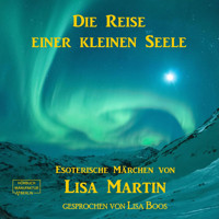Die Reise einer kleinen Seele - Esoterisches Märchen (ungekürzt) - Lisa Martin - Hörbuch