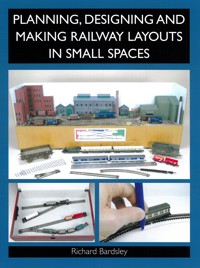 Planning, Designing and Making Railway Layouts in Small Spaces - Richard Bardsley - E-Book