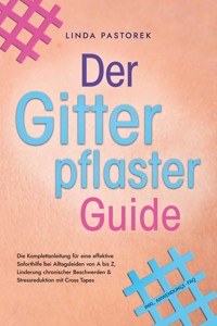Der Gitterpflaster Guide: Die Komplettanleitung für eine effektive Soforthilfe bei Alltagsleiden von A bis Z, Linderung chronischer Beschwerden & Stressreduktion mit Cross Tapes - inkl. Anwendungs-FAQ - Linda Pastorek - E-Book