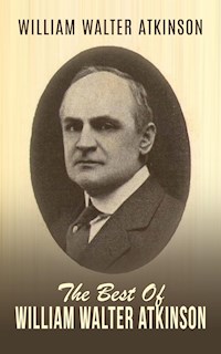 The best of William Walker Atkinson - William Walker Atkinson - E-Book