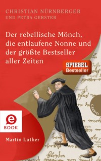 Der rebellische Mönch, die entlaufene Nonne und der größte Bestseller aller Zeiten, Martin Luther - Christian Nürnberger - E-Book