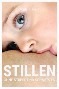 Stillen - ohne Stress und Schmerzen - Madelyn Rose - E-Book
