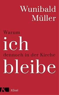 Warum ich dennoch in der Kirche bleibe - Wunibald Müller - E-Book